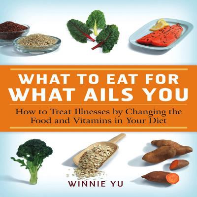 What to eat for what ails you : how to treat illnesses by changing the food and vitamins in your diet