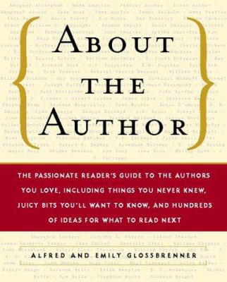 About the author : the passionate reader's guide to the authors you love, including things you never knew, juicy bits you'll want to know, and hundreds of ideas for what to read next