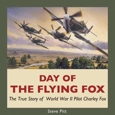 Day of the Flying Fox : the true story of World War II pilot Charley Fox