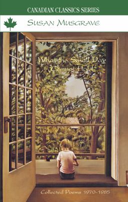 What the small day cannot hold : collected poems 1970-1985