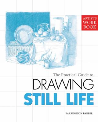 The practical guide to drawing still life