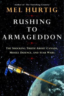 Rushing to Armageddon : the shocking truth about Canada, missile defence, and Star Wars