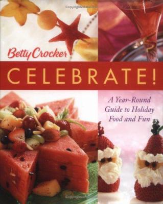 Betty Crocker celebrate! : a year-round guide to holiday food and fun.