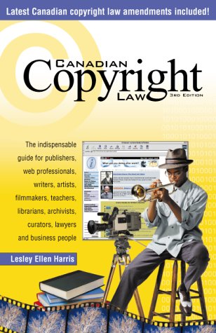 Canadian copyright law : the indispensable guide for publishers, web professionals, writers, artists, filmmakers, teachers, librarians, archivists, curators, lawyers and business people