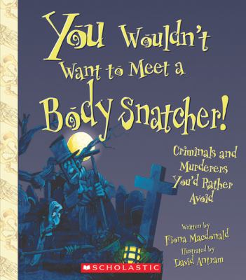 You wouldn't want to meet a body snatcher! : criminals and murderers you'd rather avoid