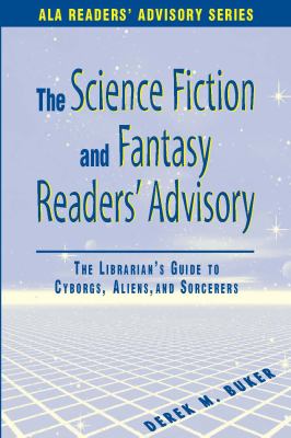 The science fiction and fantasy readers' advisory : the librarian's guide to cyborgs, aliens, and sorcerers