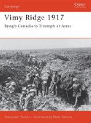 Vimy Ridge 1917 : Byng's Canadians triumph at Arras