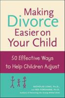 Making divorce easier on your child : 50 effective ways to help children adjust