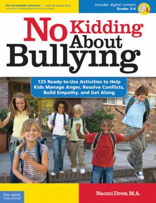 No kidding about bullying : 125 ready-to-use activities to help kids manage anger, resolve conflicts, build empathy, and get along, grades 3-6