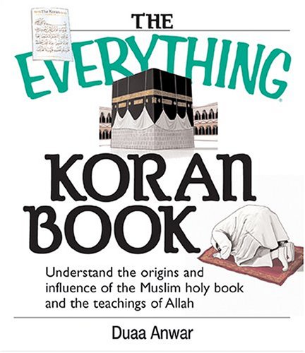 The everything Koran book ; : understand the origins and influence of the Muslim Holy Book and the teachings of Allah