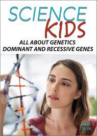 All About Genetics : Dominant and Recessive Genes