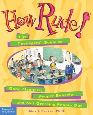How rude! : the teenagers' guide to good manners, proper behavior, and not grossing people out