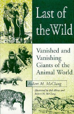 Last of the wild : vanished and vanishing giants of the animal world