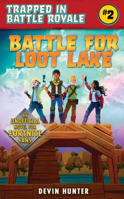 Battle for Loot Lake : an unofficial Fortnite adventure novel