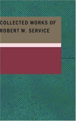 The collected works of Robert W. Service ; : The trail of '98, and, Ballads of a bohemian