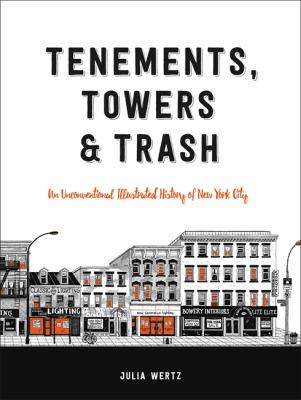 Tenements, towers & trash : an unconventional illustrated history of New York City