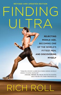 Finding Ultra : rejecting middle age, becoming one of the world's fittest men, and discovering myself