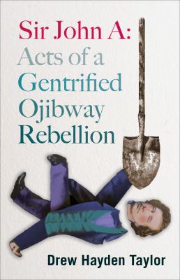 Sir John A : acts of a gentrified Ojibway rebellion