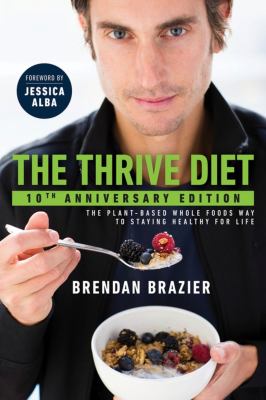 The thrive diet : the plant-based whole foods way to staying healthy for life
