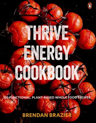 Thrive energy cookbook : 150 functional, plant-based whole food recipes