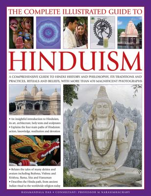 The complete illustrated guide to Hinduism : a comprehensive guide to Hindu and philosophy, its traditions and practices, rituals and beliefs, with more than 470 magnificent photographs