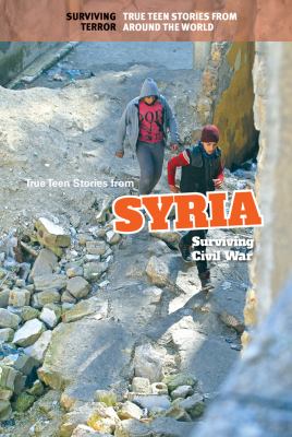 True teen stories from Syria : surviving civil war