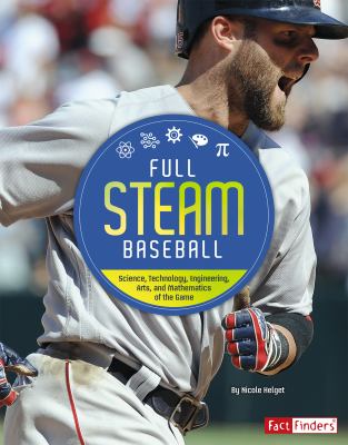 Full STEAM baseball : science, technology, engineering, arts, and mathematics of the game