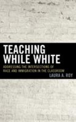 Teaching while White : addressing the intersections of race and immigration in the classroom