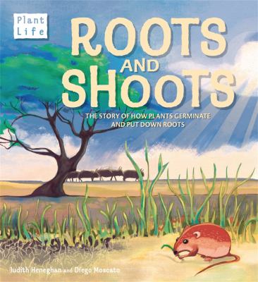 Plant life: roots and shoots : the story of how plants germinate and put down roots