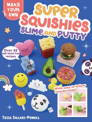 Super squishies, slime and putty : 36 easy projects to make!