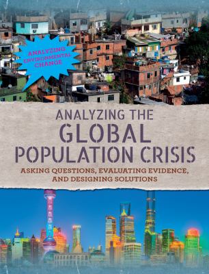 Analyzing the global population crisis : asking questions, evaluating evidence, and designing solutions