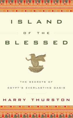 Island of the blessed : the secrets of Egypt's everlasting oasis