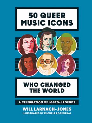 50 queer music icons who changed the world : a celebration of LGBTQ legends