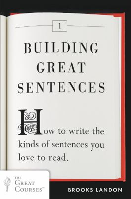 Building great sentences : how to write the kinds of sentences you love to read