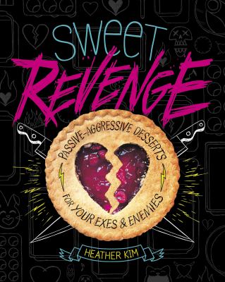 Sweet revenge : passive-aggressive desserts for your exes & enemies