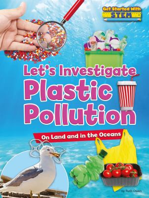 Let's investigate plastic pollution : on land and in the oceans