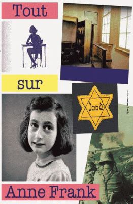 Tout sur Anne Frank : l'histoire de la vie d'Anne Frank, avec réponses à des questions maintes fois posées