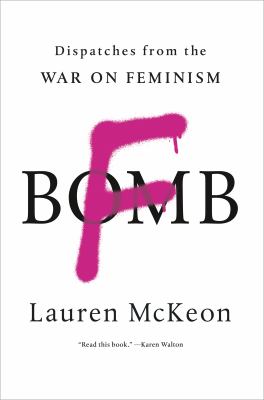 F-bomb : dispatches from the war on feminism