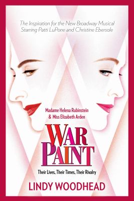 War paint : Madame Helena Rubinstein and Miss Elizabeth Arden : their lives, their times, their rivalry