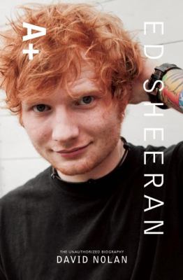 Ed Sheeran A+ : the unauthorized biography