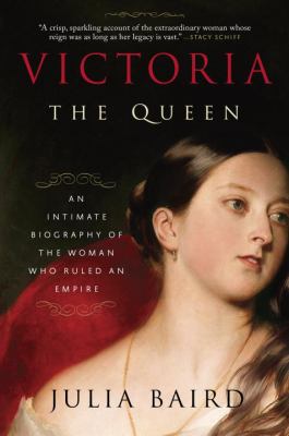 Victoria The Queen : an intimate biography of the woman who ruled an empire