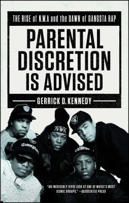 Parental discretion is advised : the rise of N.W.A and the dawn of gangsta rap