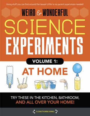 Weird & wonderful science experiments. Volume 1, At home /