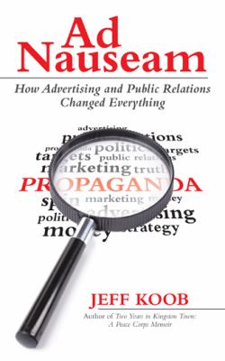 Ad nauseam : how advertising and public relations changed everything