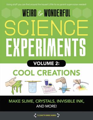 Weird & wonderful science experiments. Volume 2, Cool creations /