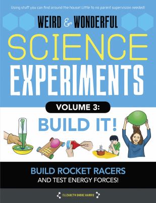 Weird & wonderful science experiments. Volume 3, Build it! /