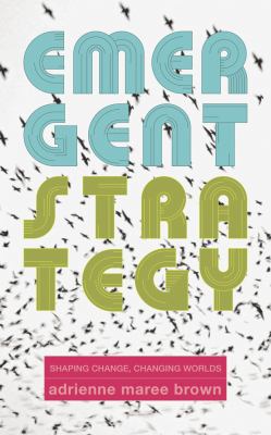 Emergent strategy : shaping change, changing worlds