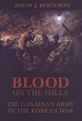 Blood on the hills : the Canadian Army in the Korean War