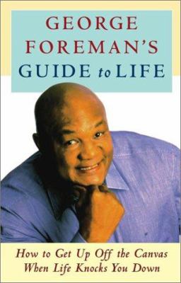 George Foreman's guide to life : how to get up off the canvas when life knocks you down