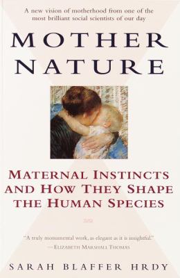Mother nature : maternal instincts and how they shape the human species
